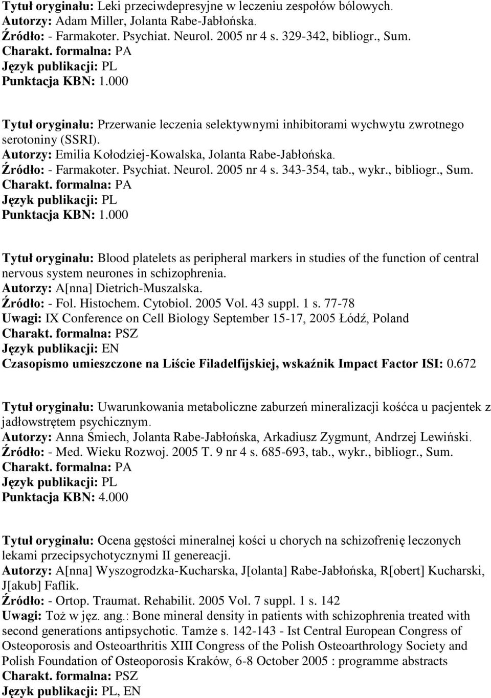 2005 nr 4 s. 343-354, tab., wykr., bibliogr., Sum. Tytuł oryginału: Blood platelets as peripheral markers in studies of the function of central nervous system neurones in schizophrenia.