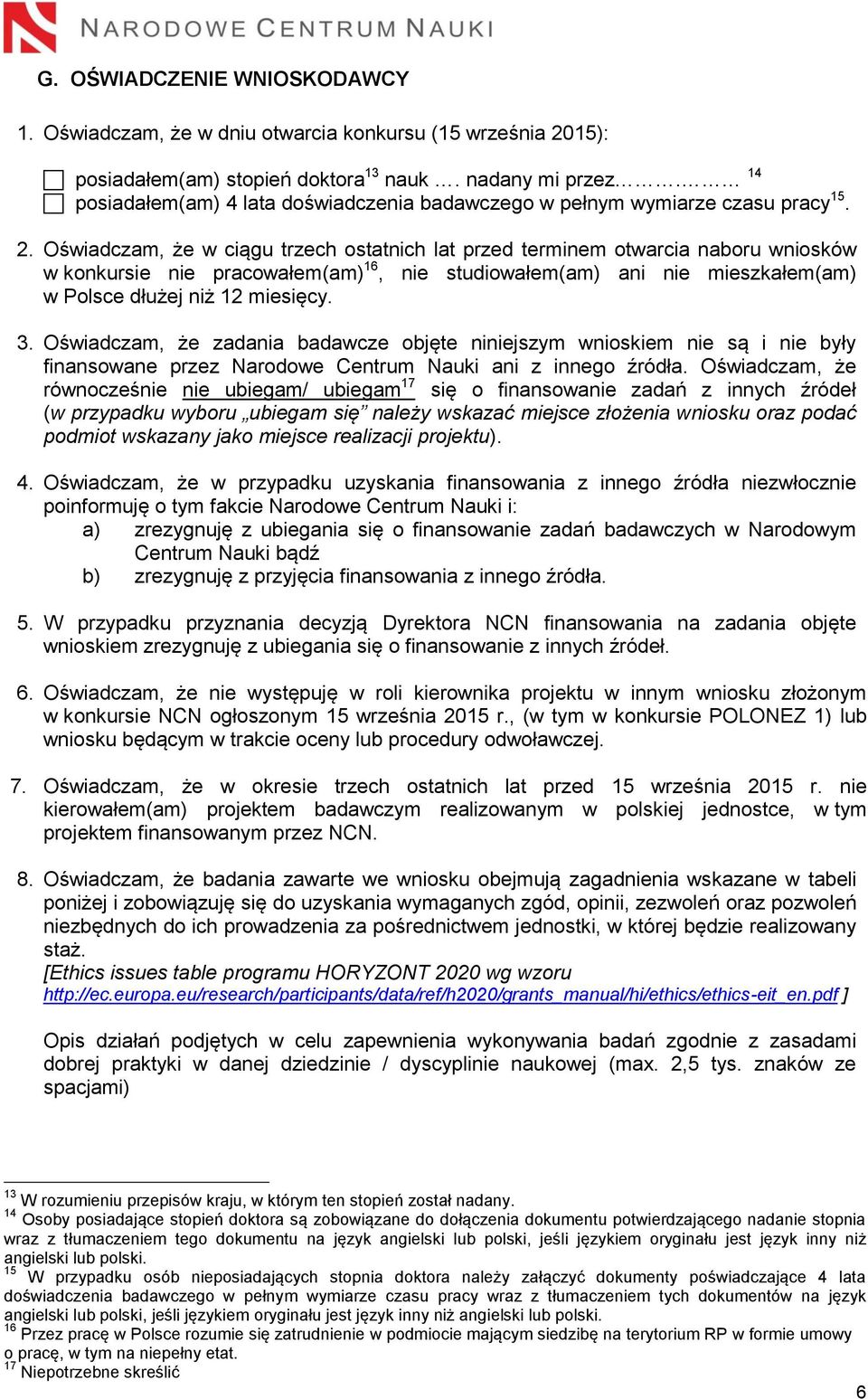 Oświadczam, że w ciągu trzech ostatnich lat przed terminem otwarcia naboru wniosków w konkursie nie pracowałem(am) 16, nie studiowałem(am) ani nie mieszkałem(am) w Polsce dłużej niż 12 miesięcy. 3.