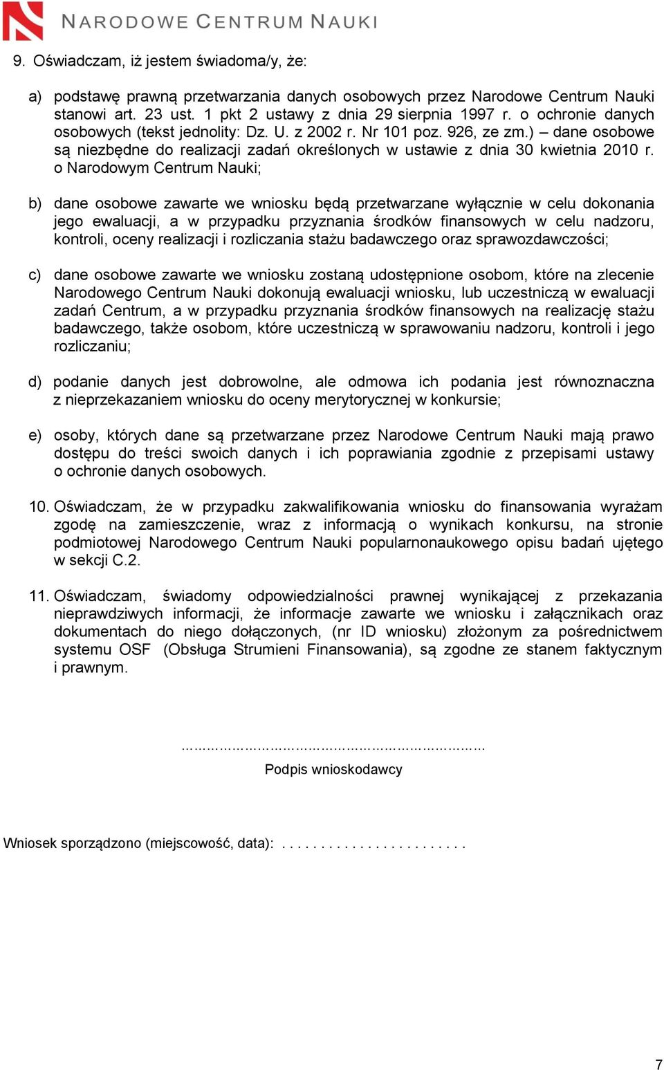 o Narodowym Centrum Nauki; b) dane osobowe zawarte we wniosku będą przetwarzane wyłącznie w celu dokonania jego ewaluacji, a w przypadku przyznania środków finansowych w celu nadzoru, kontroli, oceny