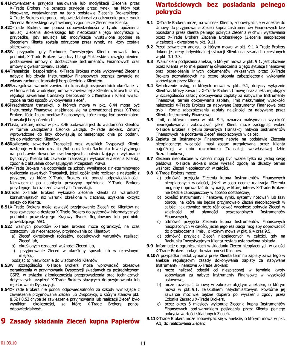 42 X-Trade Brokers nie ponosi odpowiedzialności z tytułu opóźnienia anulacji Zlecenia Brokerskiego lub niedokonania jego modyfikacji w przypadku, gdy anulacja lub modyfikacja wystawiona zgodnie ze