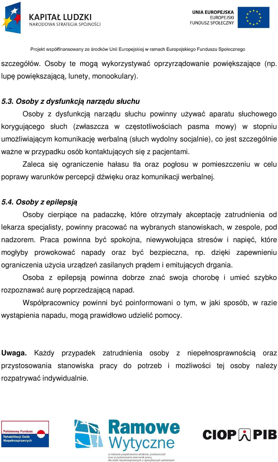 komunikację werbalną (słuch wydolny socjalnie), co jest szczególnie ważne w przypadku osób kontaktujących się z pacjentami.