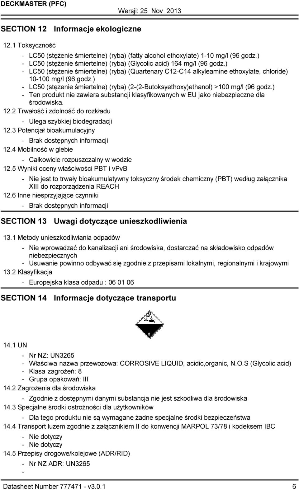 ) Ten produkt nie zawiera substancji klasyfikowanych w EU jako niebezpieczne dla środowiska. 12.2 Trwałość i zdolność do rozkładu Ulega szybkiej biodegradacji 12.