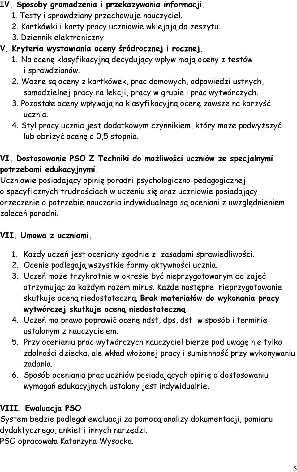 Ważne są oceny z kartkówek, prac domowych, odpowiedzi ustnych, samodzielnej pracy na lekcji, pracy w grupie i prac wytwórczych. 3.