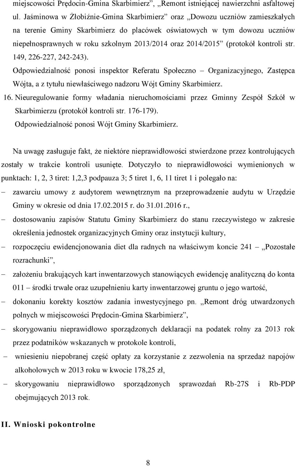 2014/2015 (protokół kontroli str. 149, 226-227, 242-243). Odpowiedzialność ponosi inspektor Referatu Społeczno Organizacyjnego, Zastępca Wójta, a z tytułu niewłaściwego nadzoru Wójt Gminy Skarbimierz.