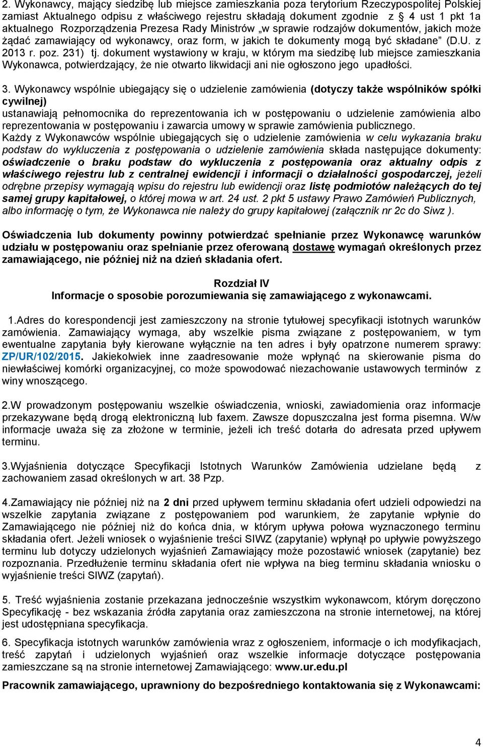 dokument wystawiony w kraju, w którym ma siedzibę lub miejsce zamieszkania Wykonawca, potwierdzający, że nie otwarto likwidacji ani nie ogłoszono jego upadłości. 3.