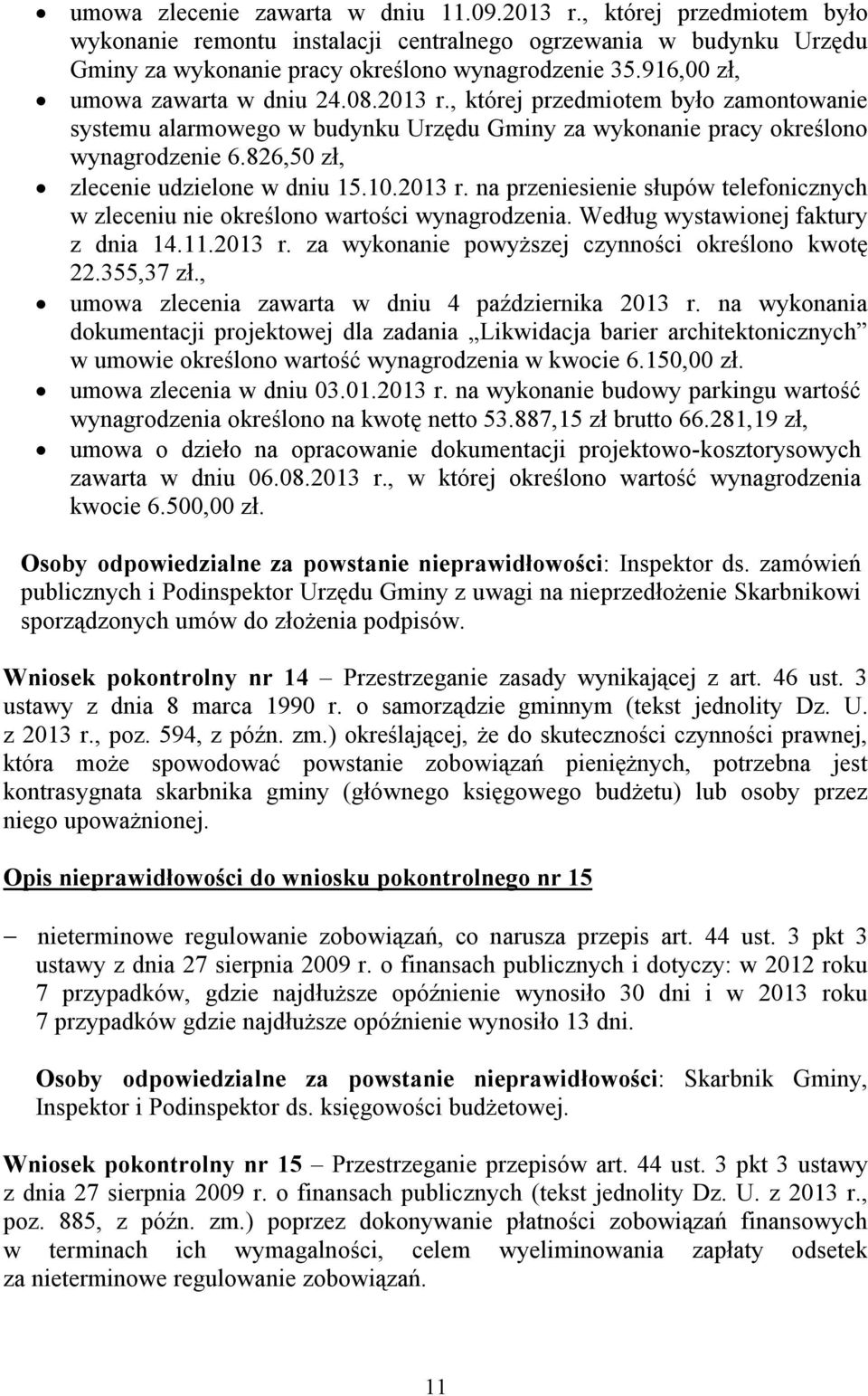 826,50 zł, zlecenie udzielone w dniu 15.10.2013 r. na przeniesienie słupów telefonicznych w zleceniu nie określono wartości wynagrodzenia. Według wystawionej faktury z dnia 14.11.2013 r. za wykonanie powyższej czynności określono kwotę 22.