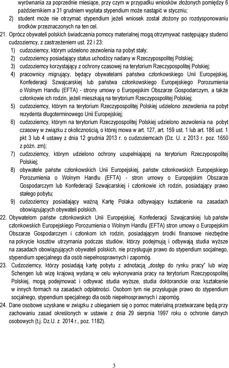 Oprócz obywateli polskich świadczenia pomocy materialnej mogą otrzymywać następujący studenci cudzoziemcy, z zastrzeżeniem ust.