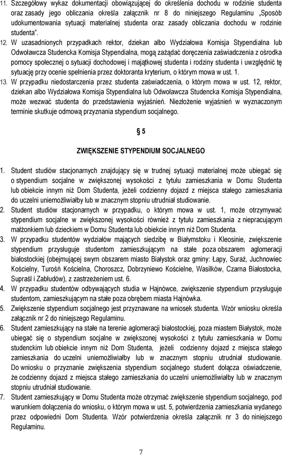 W uzasadnionych przypadkach rektor, dziekan albo Wydziałowa Komisja Stypendialna lub Odwoławcza Studencka Komisja Stypendialna, mogą zażądać doręczenia zaświadczenia z ośrodka pomocy społecznej o