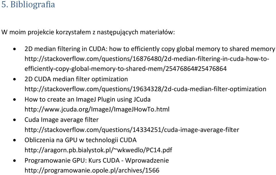 com/questions/19634328/2d-cuda-median-filter-optimization How to create an ImageJ Plugin using JCuda http://www.jcuda.org/imagej/imagejhowto.html Cuda Image average filter http://stackoverflow.