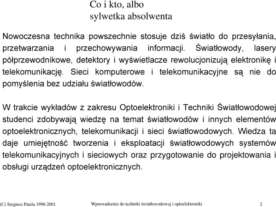 W trakcie wykładów z zakresu Optoelektroniki i Techniki Światłowodowej studenci zdobywają wiedzę na temat światłowodów i innych elementów optoelektronicznych, telekomunikacji i sieci