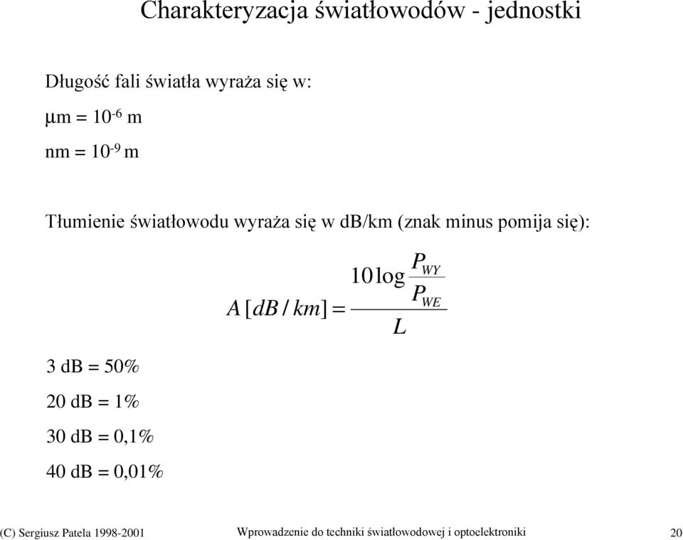 pomija się): A[ db / km] = 10log L P P WY WE 3 db = 50% 20 db = 1% 30 db =
