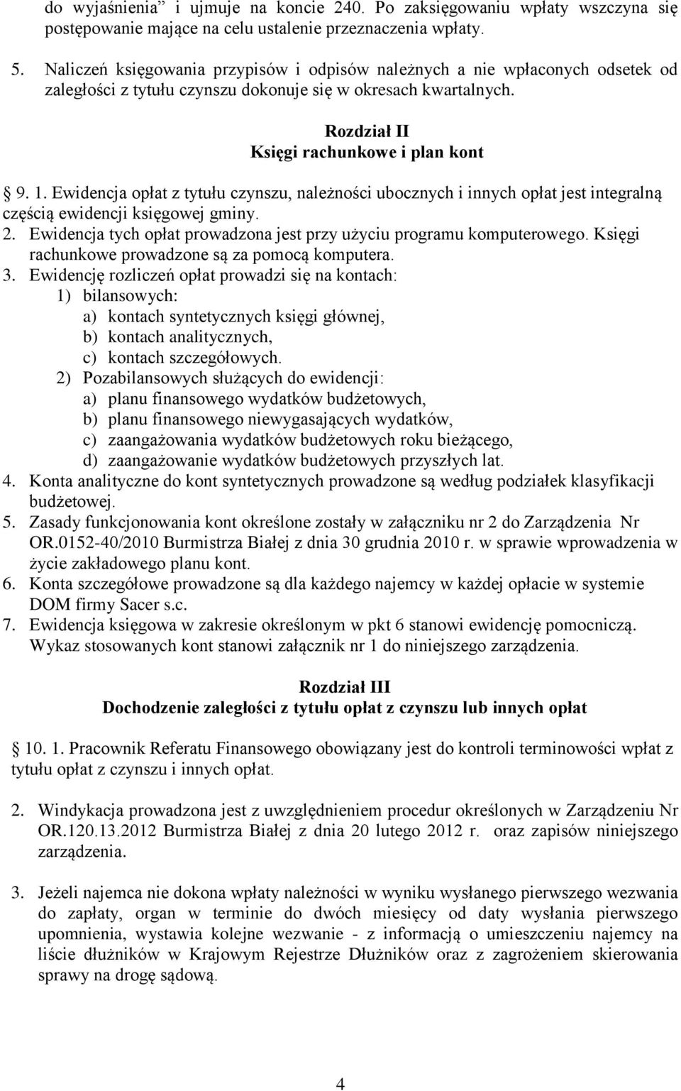 Ewidencja opłat z tytułu czynszu, należności ubocznych i innych opłat jest integralną częścią ewidencji księgowej gminy. 2. Ewidencja tych opłat prowadzona jest przy użyciu programu komputerowego.