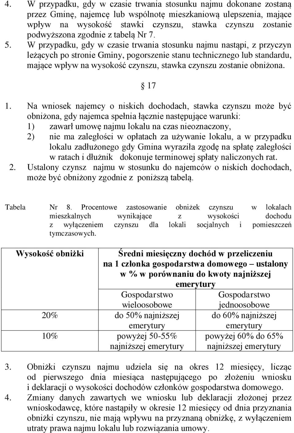 W przypadku, gdy w czasie trwania stosunku najmu nastąpi, z przyczyn leżących po stronie Gminy, pogorszenie stanu technicznego lub standardu, mające wpływ na wysokość czynszu, stawka czynszu zostanie