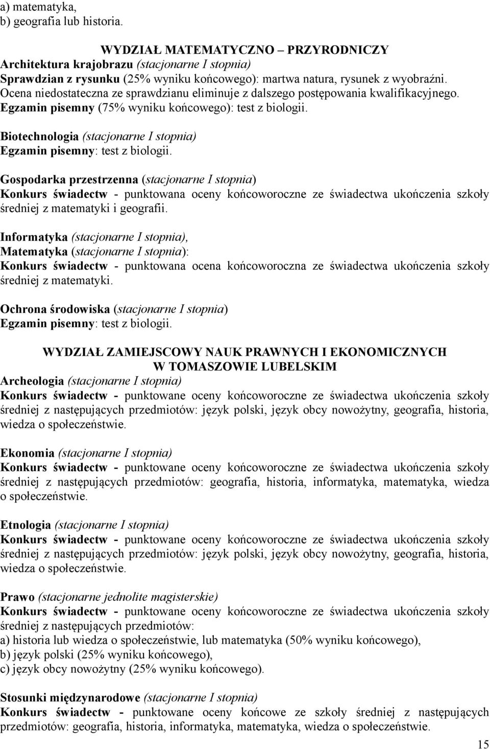 Ocena niedostateczna ze sprawdzianu eliminuje z dalszego postępowania kwalifikacyjnego. Egzamin pisemny (75% wyniku końcowego): test z biologii.