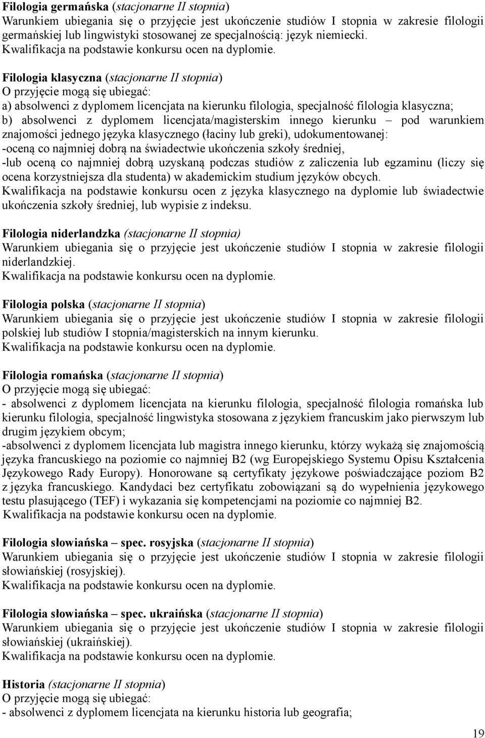 Filologia klasyczna (stacjonarne II stopnia) O przyjęcie mogą się ubiegać: a) absolwenci z dyplomem licencjata na kierunku filologia, specjalność filologia klasyczna; b) absolwenci z dyplomem