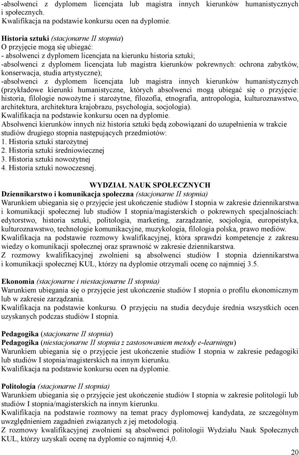 pokrewnych: ochrona zabytków, konserwacja, studia artystyczne); -absolwenci z dyplomem licencjata lub magistra innych kierunków humanistycznych (przykładowe kierunki humanistyczne, których absolwenci