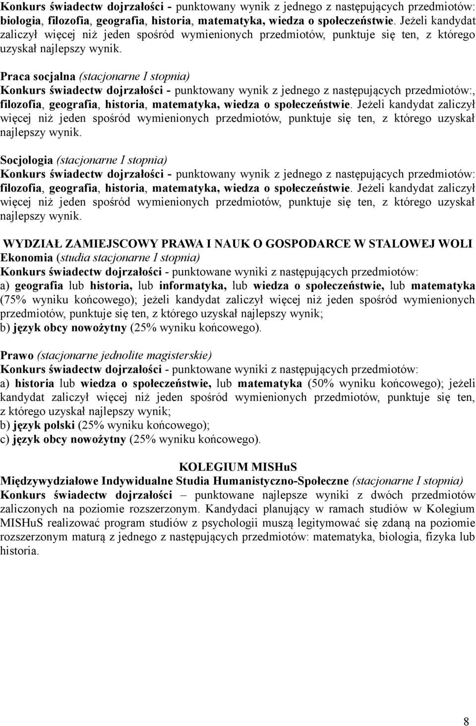 Praca socjalna (stacjonarne I stopnia) Konkurs świadectw dojrzałości - punktowany wynik z jednego z następujących przedmiotów:, filozofia, geografia, historia, matematyka, wiedza o społeczeństwie.