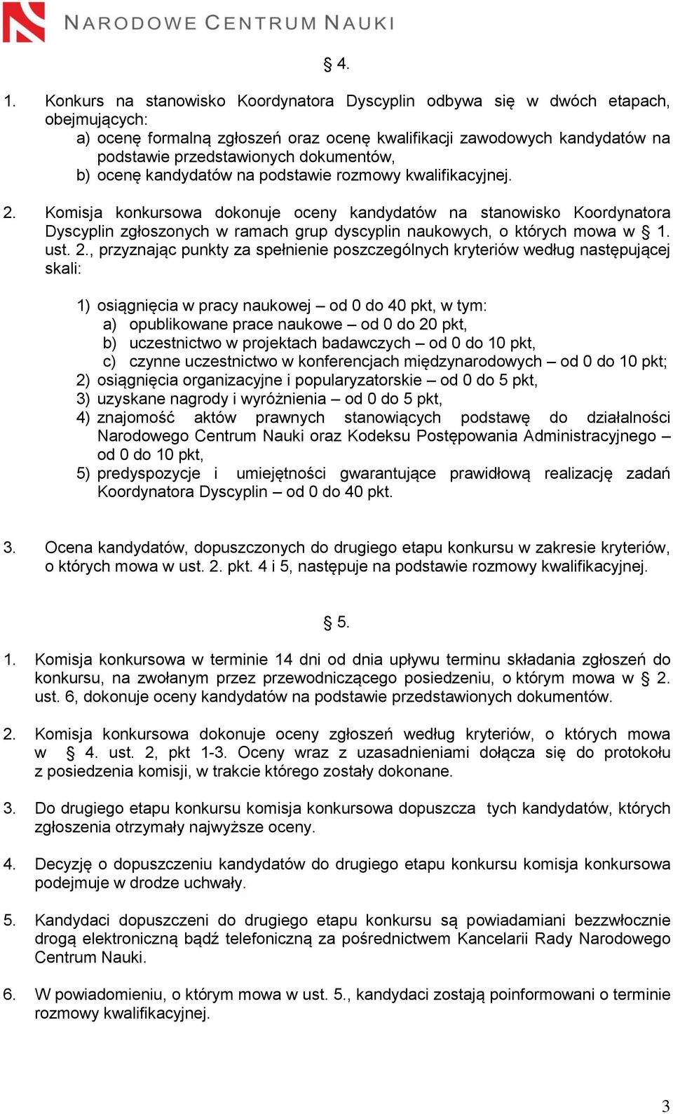 Komisja konkursowa dokonuje oceny kandydatów na stanowisko Koordynatora Dyscyplin zgłoszonych w ramach grup dyscyplin naukowych, o których mowa w 1. ust. 2.