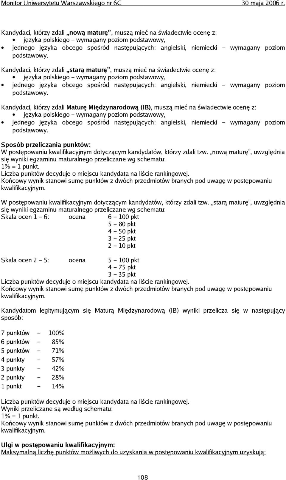 Końcowy wynik stanowi sumę punktów z dwóch przedmiotów branych pod uwagę w postępowaniu się wyniki egzaminu maturalnego przeliczane wg schematu: Skala ocen 1 6: ocena 6 100 pkt 5 80 pkt 4 50 pkt 3 25