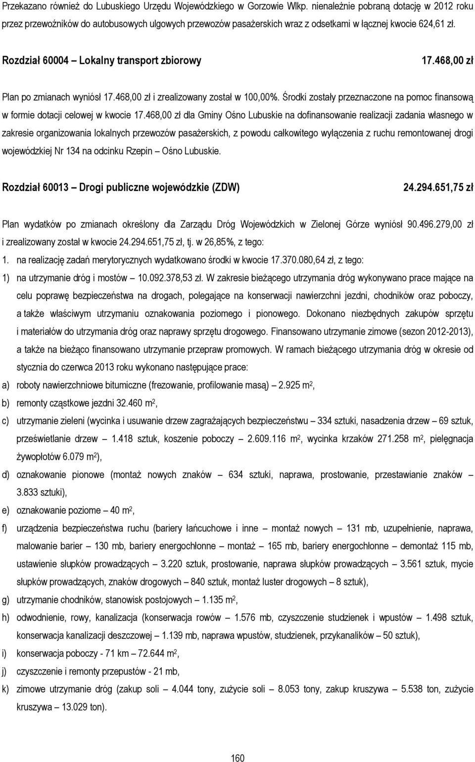 468,00 zł Plan po zmianach wyniósł 17.468,00 zł i zrealizowany został w 100,00%. Środki zostały przeznaczone na pomoc finansową w formie dotacji celowej w kwocie 17.