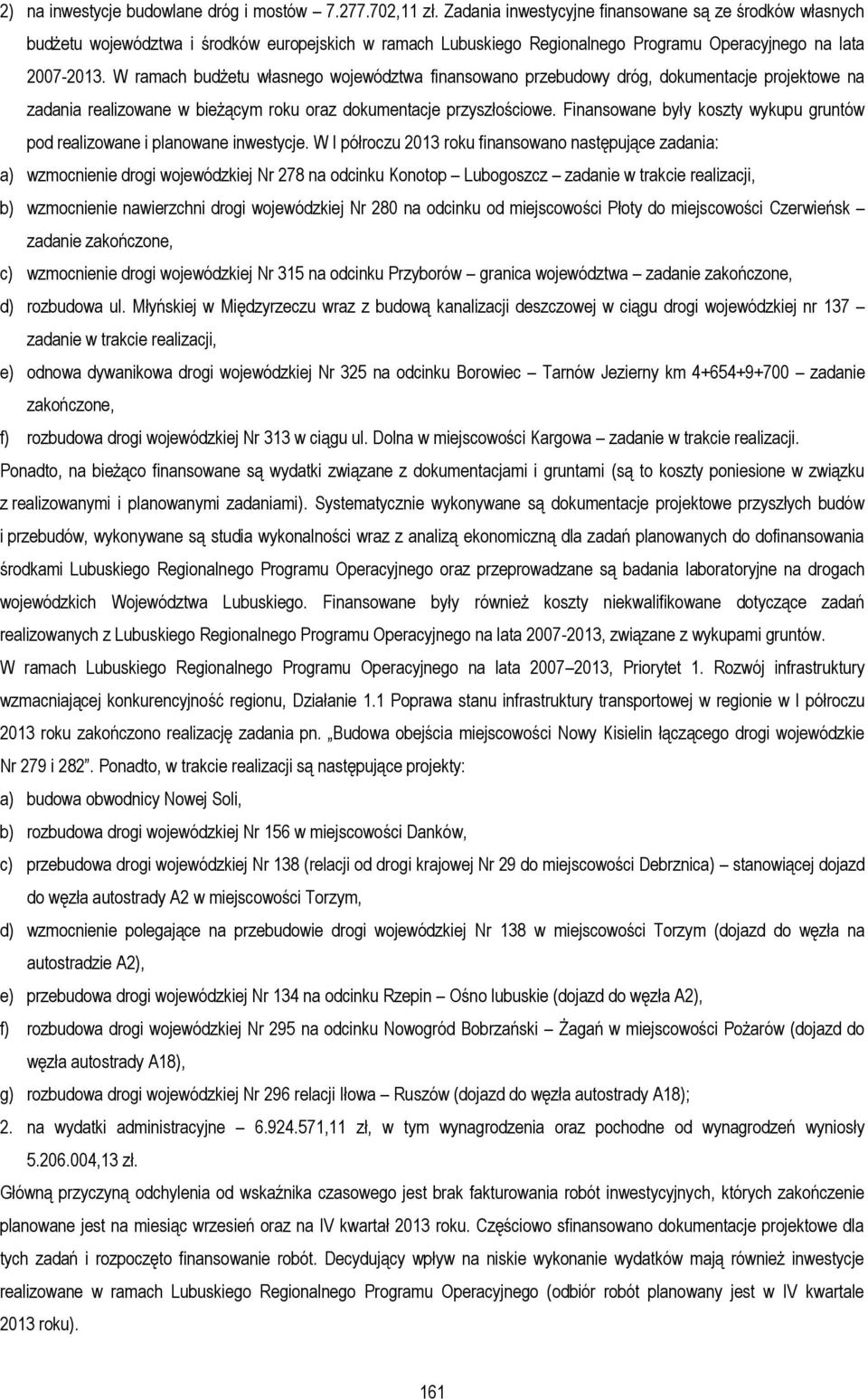 W ramach budżetu własnego województwa finansowano przebudowy dróg, dokumentacje projektowe na zadania realizowane w bieżącym roku oraz dokumentacje przyszłościowe.