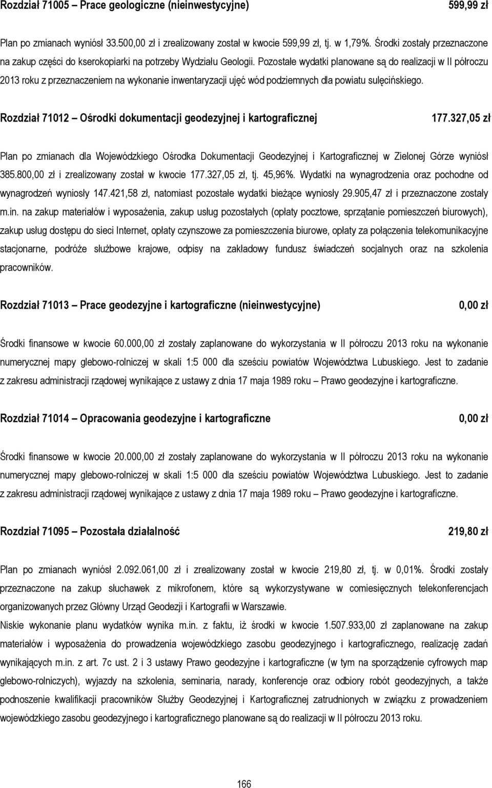 Pozostałe wydatki planowane są do realizacji w II półroczu 2013 roku z przeznaczeniem na wykonanie inwentaryzacji ujęć wód podziemnych dla powiatu sulęcińskiego.
