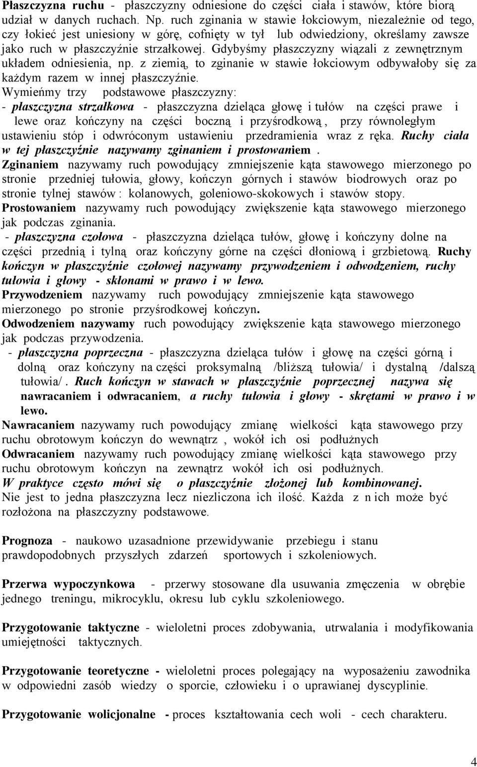 Gdybyśmy płaszczyzny wiązali z zewnętrznym układem odniesienia, np. z ziemią, to zginanie w stawie łokciowym odbywałoby się za każdym razem w innej płaszczyźnie.