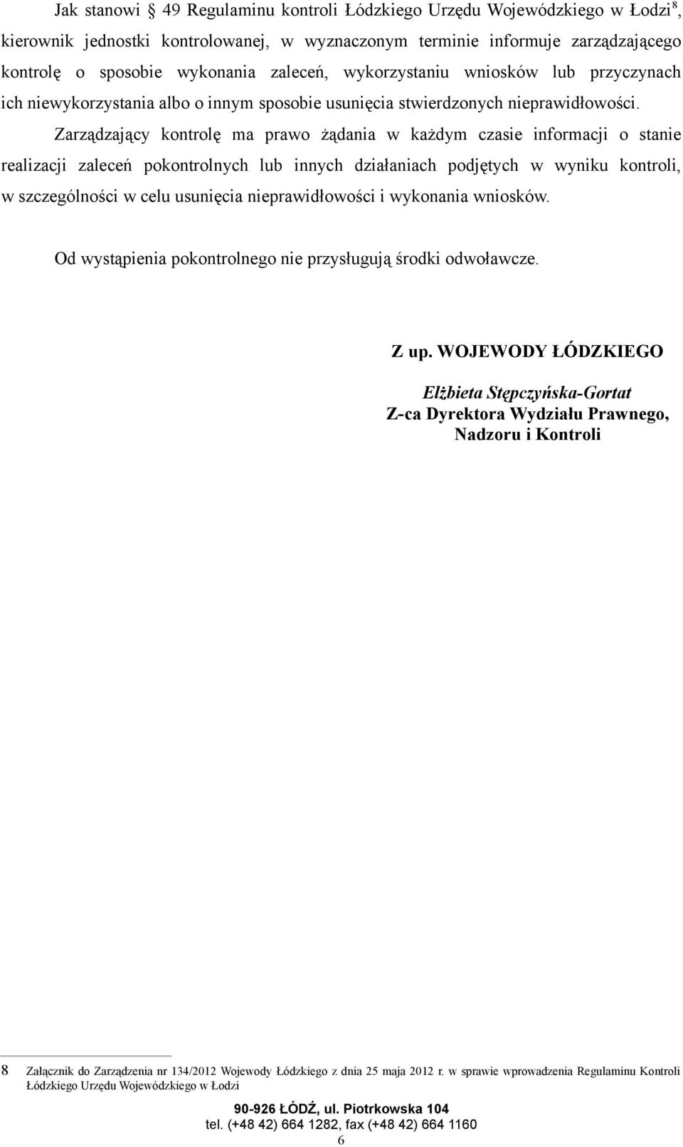 Zarządzający kontrolę ma prawo żądania w każdym czasie informacji o stanie realizacji zaleceń pokontrolnych lub innych działaniach podjętych w wyniku kontroli, w szczególności w celu usunięcia