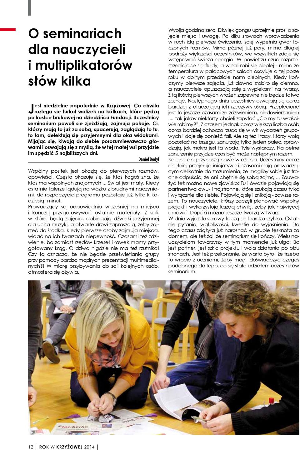 Ci, którzy mają to już za sobą, spacerują, zaglądają to tu, to tam, delektują się przyjemnymi dla oka widokami.