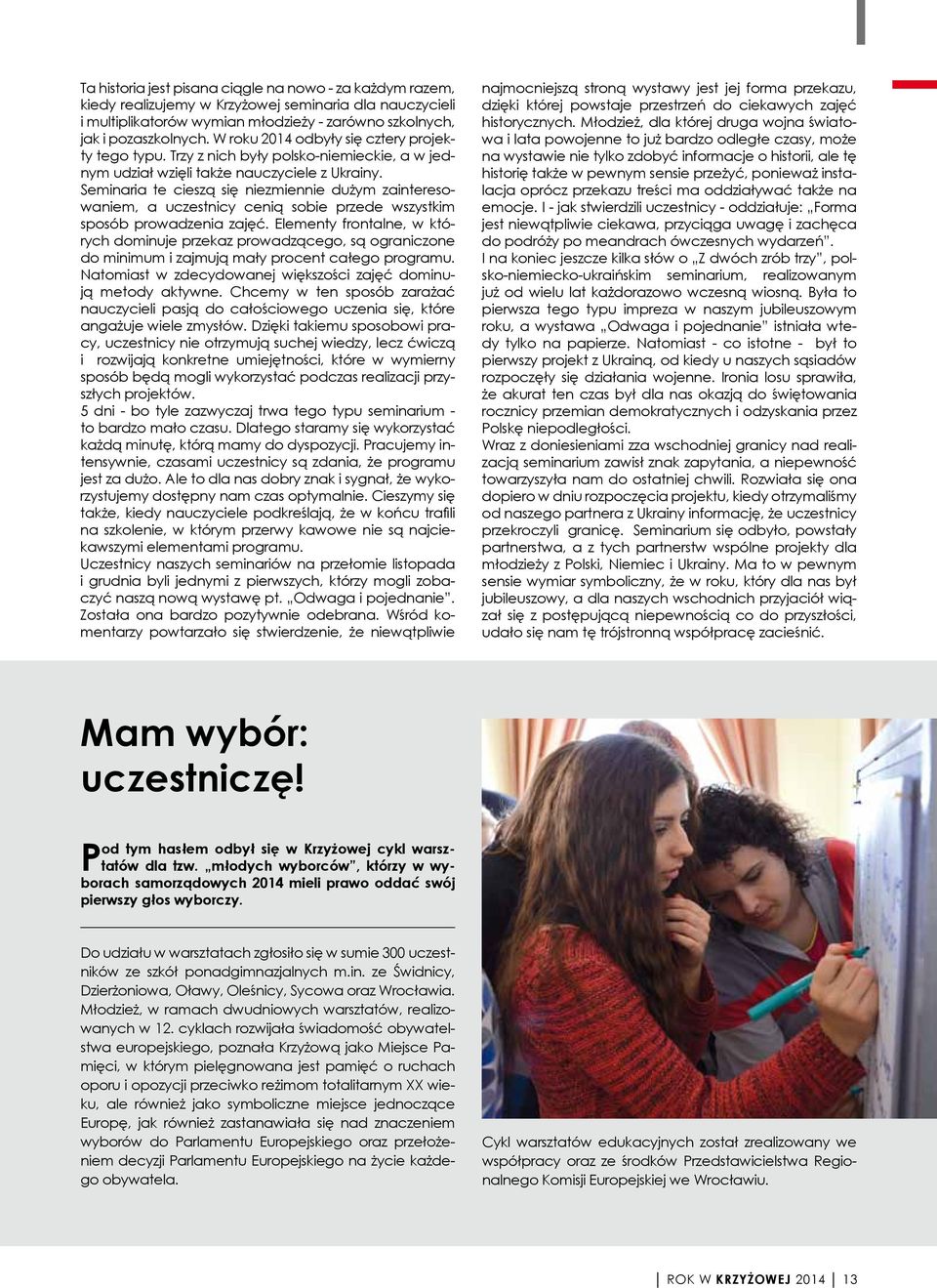 Seminaria te cieszą się niezmiennie dużym zainteresowaniem, a uczestnicy cenią sobie przede wszystkim sposób prowadzenia zajęć.