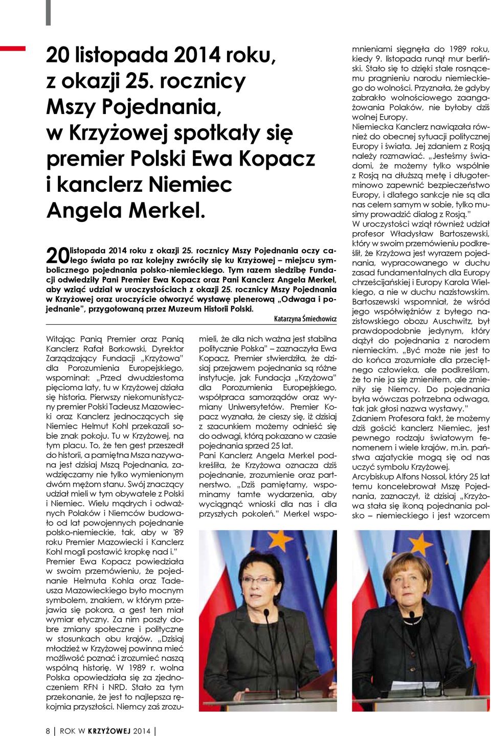 Tym razem siedzibę Fundacji odwiedziły Pani Premier Ewa Kopacz oraz Pani Kanclerz Angela Merkel, aby wziąć udział w uroczystościach z okazji 25.