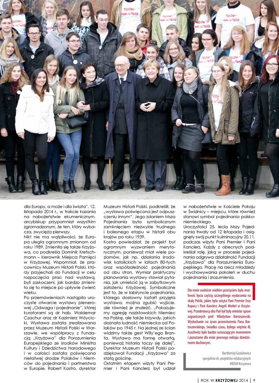 Wspomniał, że pracownicy Muzeum Historii Polski, którzy przyjechali do Fundacji w celu rozpoczęcia prac nad wystawą, byli zaskoczeni, jak bardzo zmieniło się to miejsce po upływie ćwierć wieku.