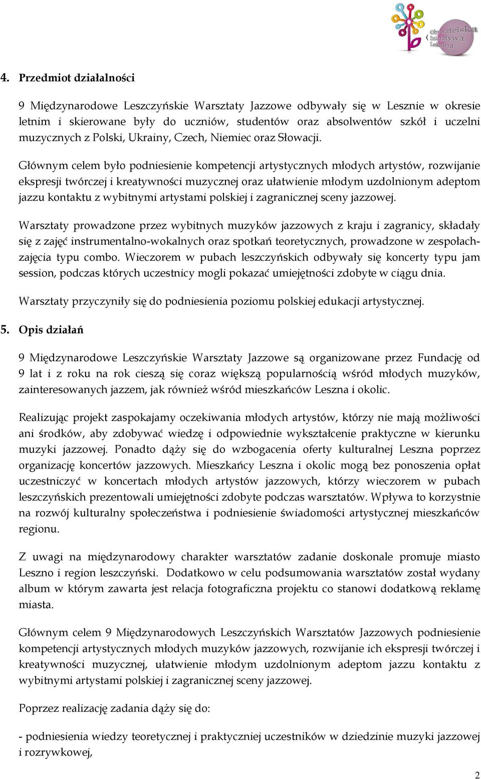 Głównym celem było podniesienie kompetencji artystycznych młodych artystów, rozwijanie ekspresji twórczej i kreatywności muzycznej oraz ułatwienie młodym uzdolnionym adeptom jazzu kontaktu z