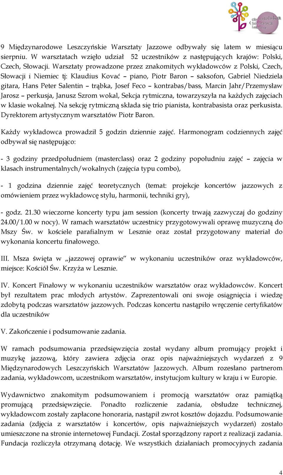 kontrabas/bass, Marcin Jahr/Przemysław Jarosz perkusja, Janusz Szrom wokal, Sekcja rytmiczna, towarzyszyła na każdych zajęciach w klasie wokalnej.