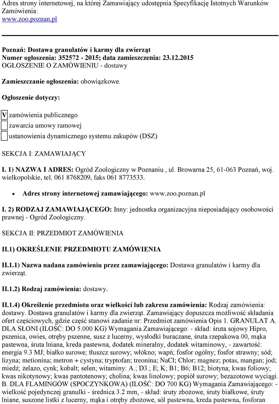 Ogłoszenie dotyczy: V zamówienia publicznego zawarcia umowy ramowej ustanowienia dynamicznego systemu zakupów (DSZ) SEKCJA I: ZAMAWIAJĄCY I. 1) NAZWA I ADRES: Ogród Zoologiczny w Poznaniu, ul.