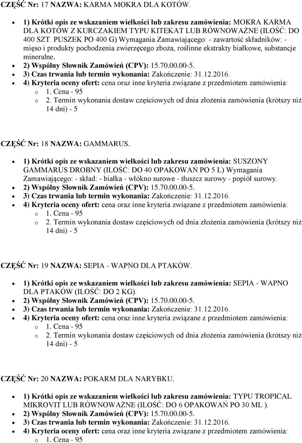 1) Krótki opis ze wskazaniem wielkości lub zakresu zamówienia: SUSZONY GAMMARUS DROBNY (ILOŚĆ: DO 40 OPAKOWAŃ PO 5 L) Wymagania Zamawiającego: - skład: - białka - włókno surowe - tłuszcz surowy -