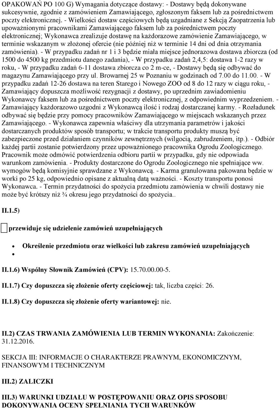 każdorazowe zamówienie Zamawiającego, w terminie wskazanym w złożonej ofercie (nie później niż w terminie 14 dni od dnia otrzymania zamówienia).