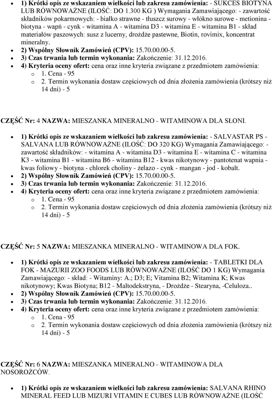 witamina B1 - skład materiałów paszowych: susz z lucerny, drożdże pastewne, Biotin, rovimix, koncentrat mineralny. CZĘŚĆ Nr: 4 NAZWA: MIESZANKA MINERALNO - WITAMINOWA DLA SŁONI.