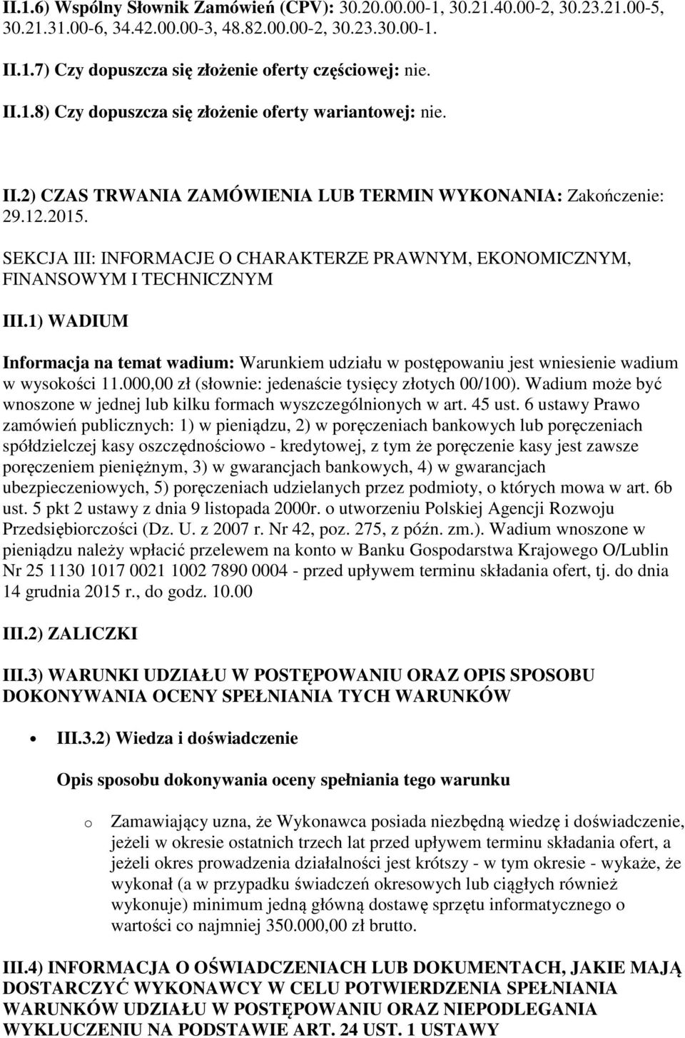 SEKCJA III: INFORMACJE O CHARAKTERZE PRAWNYM, EKONOMICZNYM, FINANSOWYM I TECHNICZNYM III.1) WADIUM Informacja na temat wadium: Warunkiem udziału w postępowaniu jest wniesienie wadium w wysokości 11.