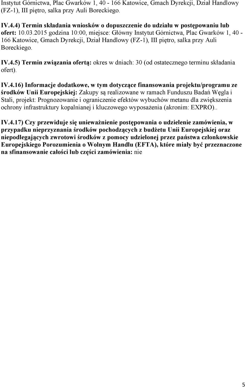 IV.4.16) Informacje dodatkowe, w tym dotyczące finansowania projektu/programu ze środków Unii Europejskiej: Zakupy są realizowane w ramach Funduszu Badań Węgla i Stali, projekt: Prognozowanie i