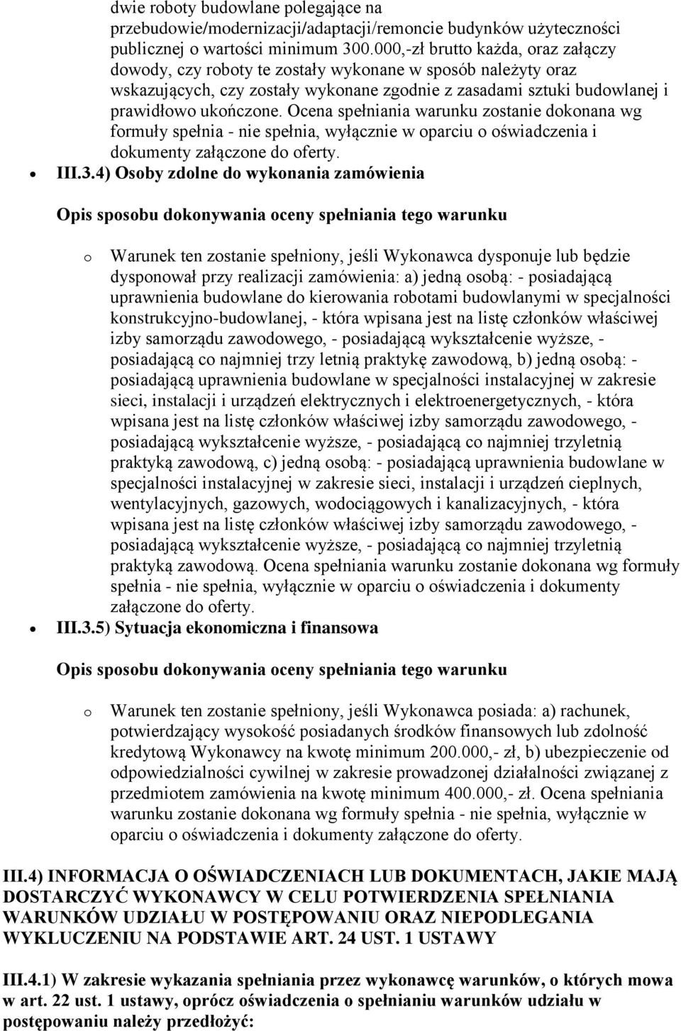 Ocena spełniania warunku zostanie dokonana wg formuły spełnia - nie spełnia, wyłącznie w oparciu o oświadczenia i dokumenty załączone do oferty. III.3.