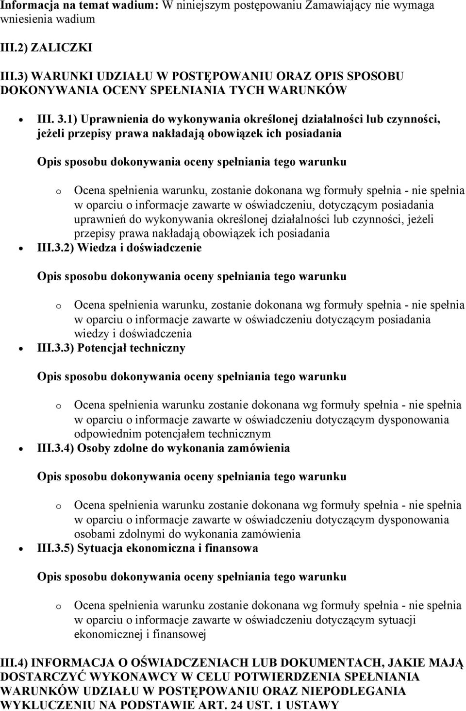 1) Uprawnienia do wykonywania określonej działalności lub czynności, jeżeli przepisy prawa nakładają obowiązek ich posiadania o Ocena spełnienia warunku, zostanie dokonana wg formuły spełnia - nie