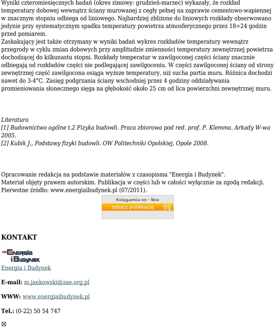 Zaskakujący jest także otrzymany w wyniki badań wykres rozkładów temperatury wewnątrz przegrody w cyklu zmian dobowych przy amplitudzie zmienności temperatury zewnętrznej powietrza dochodzącej do