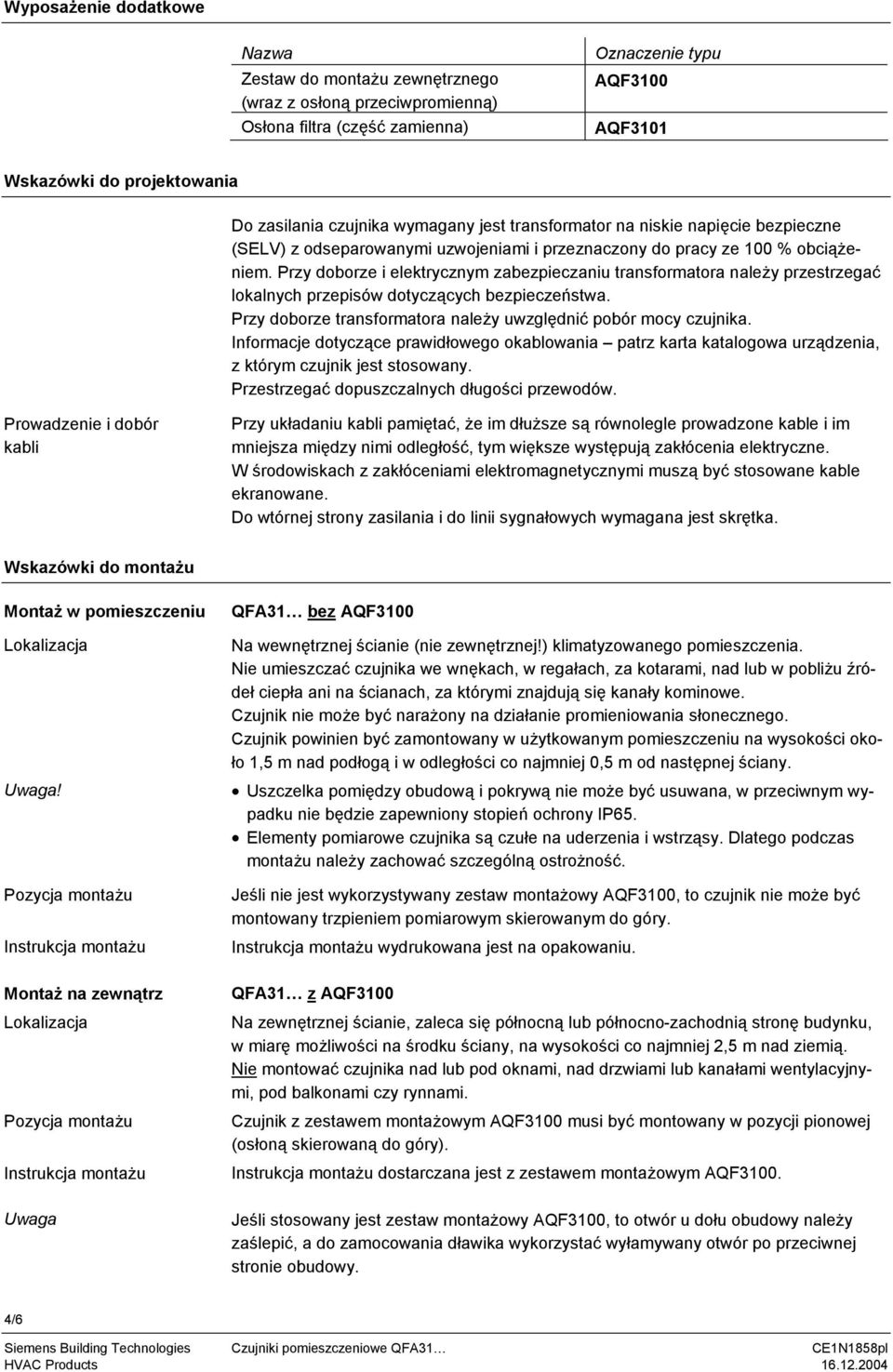 Przy doborze i elektrycznym zabezpieczaniu transformatora należy przestrzegać lokalnych przepisów dotyczących bezpieczeństwa. Przy doborze transformatora należy uwzględnić pobór mocy czujnika.