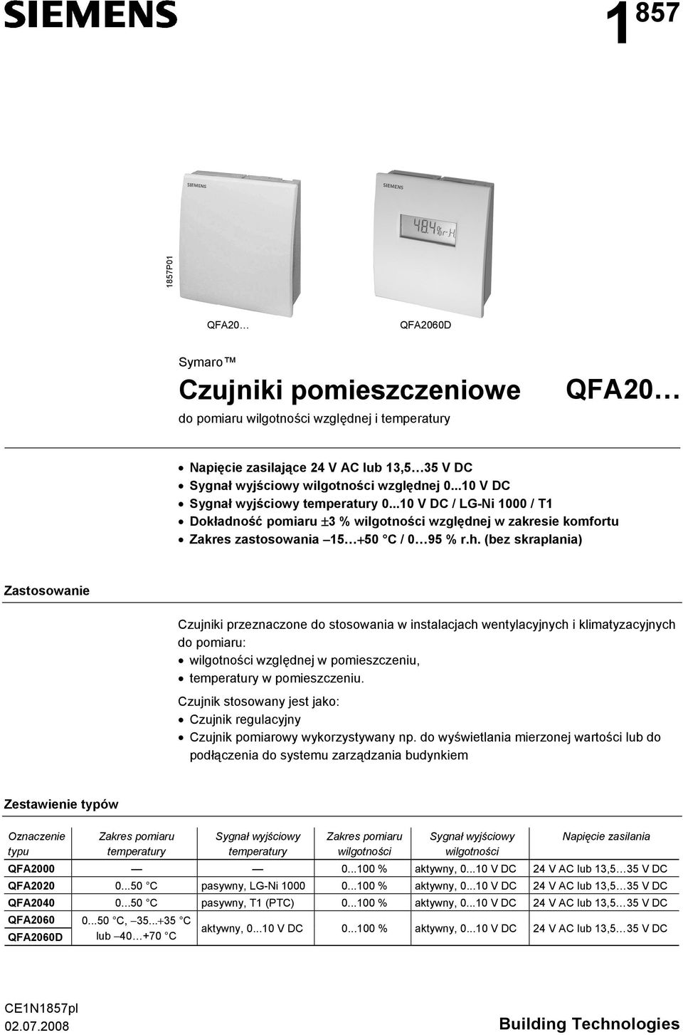 (bez skraplania) Zastosowanie Czujniki przeznaczone do stosowania w instalacjach wentylacyjnych i klimatyzacyjnych do pomiaru: wilgotności względnej w pomieszczeniu, temperatury w pomieszczeniu.