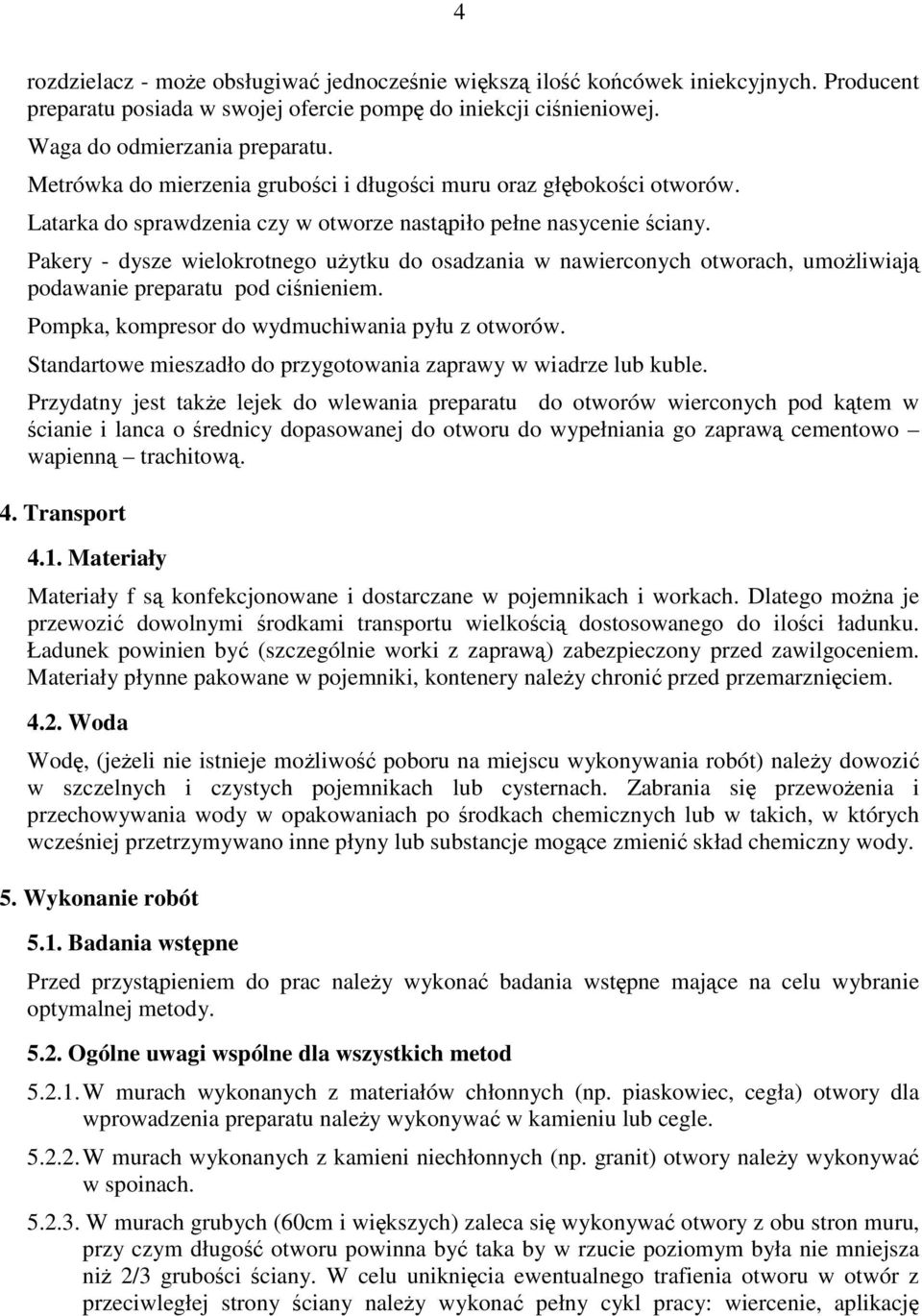 Pakery - dysze wielokrotnego użytku do osadzania w nawierconych otworach, umożliwiają podawanie preparatu pod ciśnieniem. Pompka, kompresor do wydmuchiwania pyłu z otworów.