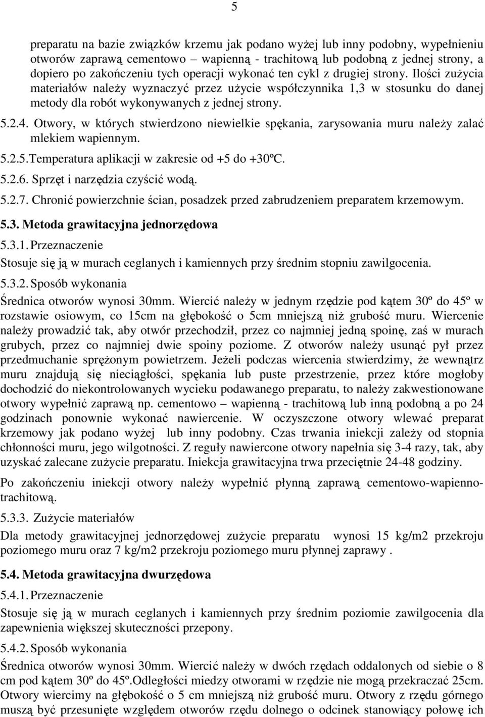 Otwory, w których stwierdzono niewielkie spękania, zarysowania muru należy zalać mlekiem wapiennym. 5.2.5.Temperatura aplikacji w zakresie od +5 do +30ºC. 5.2.6. Sprzęt i narzędzia czyścić wodą. 5.2.7.
