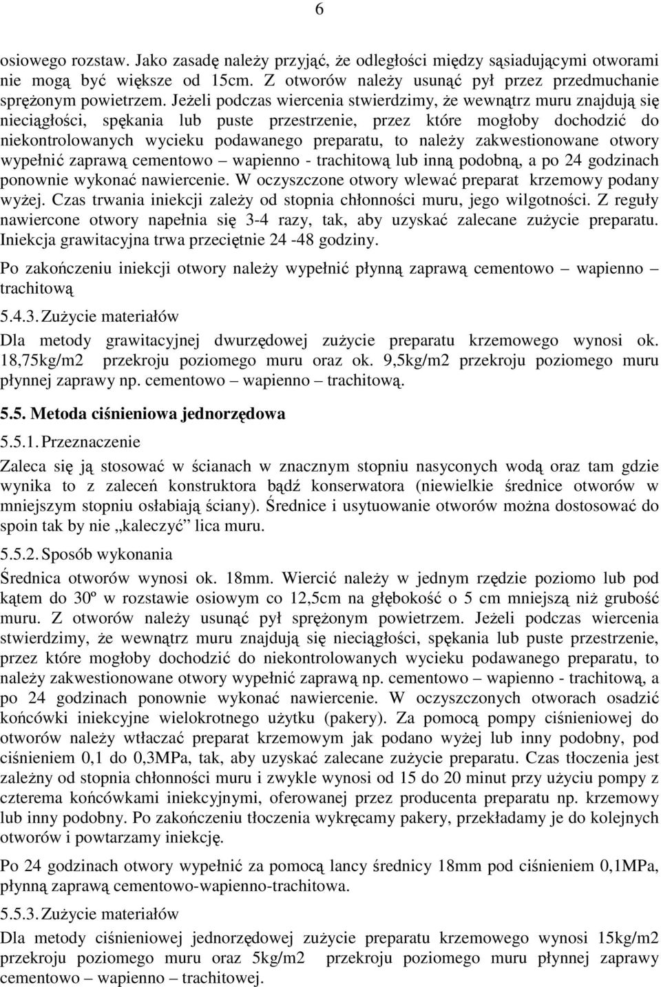 należy zakwestionowane otwory wypełnić zaprawą cementowo wapienno - trachitową lub inną podobną, a po 24 godzinach ponownie wykonać nawiercenie.