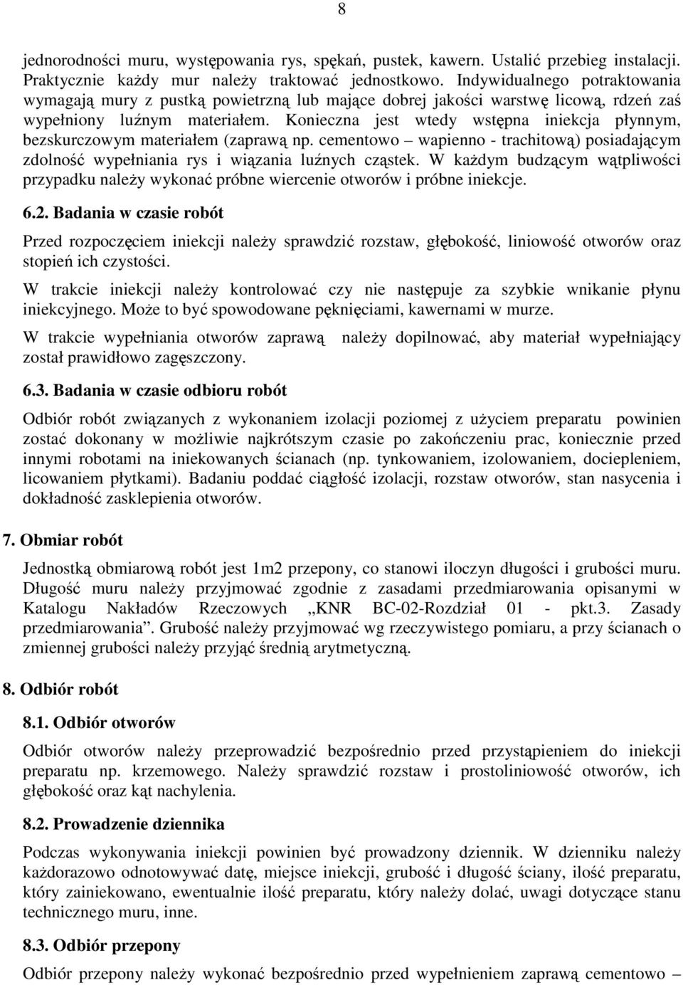 Konieczna jest wtedy wstępna iniekcja płynnym, bezskurczowym materiałem (zaprawą np. cementowo wapienno - trachitową) posiadającym zdolność wypełniania rys i wiązania luźnych cząstek.