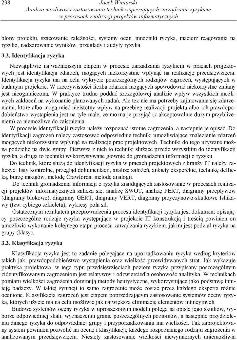 Identyfikacja ryzyka Niew tpliwie najwa niejszym etapem w procesie zarz dzania ryzykiem w pracach projektowych jest identyfikacja zdarze, mog cych niekorzystnie wpłyn na realizacj przedsi wzi cia.